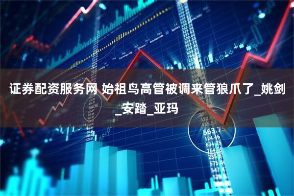 证券配资服务网 始祖鸟高管被调来管狼爪了_姚剑_安踏_亚玛