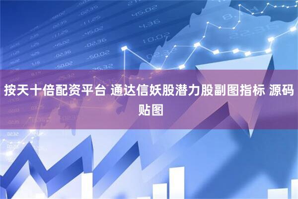 按天十倍配资平台 通达信妖股潜力股副图指标 源码 贴图